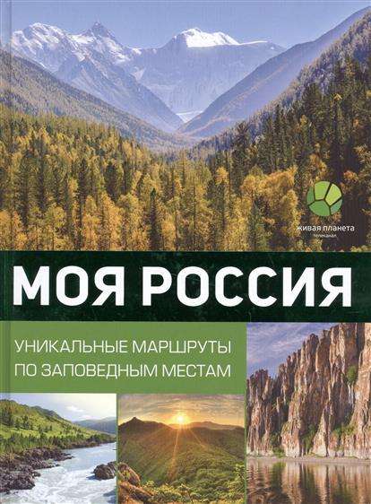 Моя Россия. Уникальные маршруты по заповедным местам