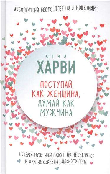 Поступай как женщина, думай как мужчина. Почему мужчины любят, но не женятся