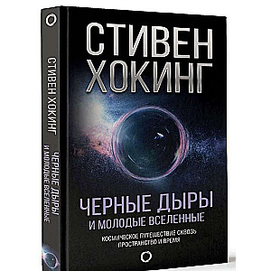 Черные дыры и молодые Вселенные. Космическое путешествие сквозь пространство и время