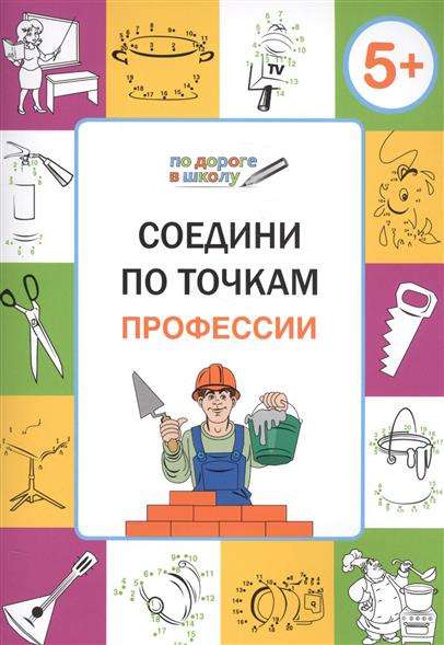 Соедини по точкам. Профессии: : тетрадь для занятий с детьми 5-6 лет