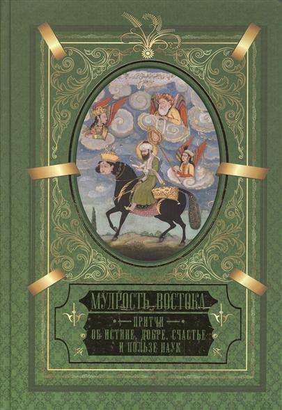 Мудрость Востока. Притчи об истине, добре, счастье и пользе наук