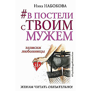 #В постели с твоим мужем. Записки любовницы. Женам читать обязательно!