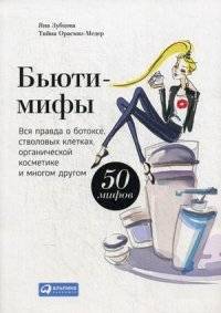 Бьюти-мифы. Вся правда о ботоксе, стволовых клетках, органической косметике и многом другом