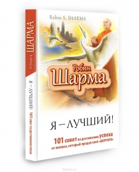 Я - Лучший! 101 совет по достижению успеха от монаха, который продал свой феррари