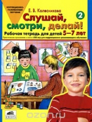 Слушай, смотри, делай! Рабочая тетрадь для детей 5-7 лет