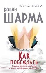 Как побеждать. 8 ритуалов успеха в жизни и бизнесе от монаха, который продал свой 