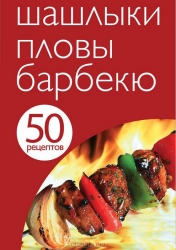 50 рецептов. Шашлыки, пловы, барбекю