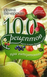 100 рецептов при гипертонии. Вкусно, полезно, душевно, целебно