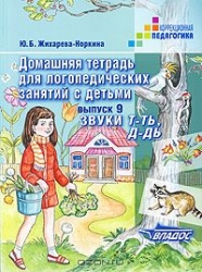 Домашняя тетрадь для логопедических занятий с детьми. Выпуск 9. Звуки Т-ТЬ, Д-ДЬ