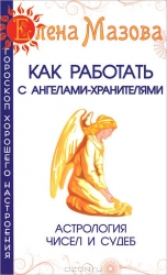 Как работать с Ангелами-Хранителями. Астрология чисел и судеб. 5-е издание