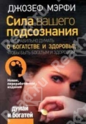 Сила вашего подсознания. Как правильно думать о богатстве и здоровье, чтобы быть богатым и здоровым