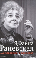 Я, Фаина Раневская. И вздорная, и одинокая