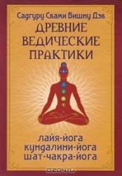 Древние ведические практики. Кундалини-йога. Лайя-йога. Шат-чакра-йога