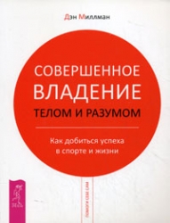 Совершенное владение телом и разумом. Как добиться успеха в спорте и жизни