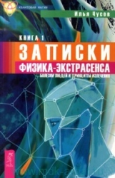 Записки физика-экстрасенса. Книга 1. Болезни людей и принципы излечения