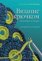 Вязание крючком. Техника и узоры. Энциклопедия