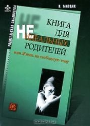 Книга для неидеальных родителей, или Жизнь на свободную тему. 6-е издание