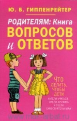 Родителям: книга вопросов и ответов. Что делать, чтобы дети хотели учиться, умели дружить и росли са