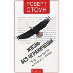 Жизнь без ограничений. 10 простых шагов к успеху и счастью