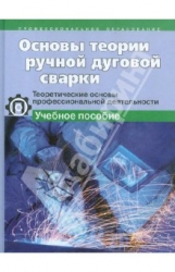 Основы теории ручной дуговой сварки: теоретические основы профессиональной деятельности. Учебное пос