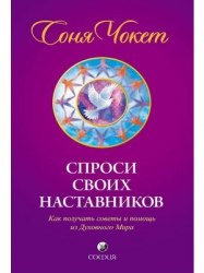 Спроси своих наставников. Как получить советы и помощь из Духовного Мира