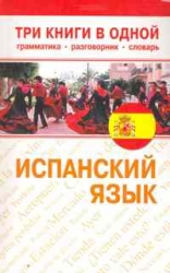 Испанский язык. Три книги в одной. Грамматика, разговорник, словарь