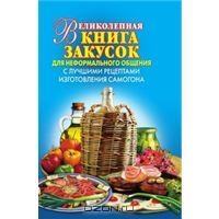 Великолепная книга закусок для неформального общения с лучшими рецептами изготовления самогона