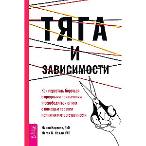 Тяга и зависимости. Как перестать бороться с вредными привычками и освободиться от них