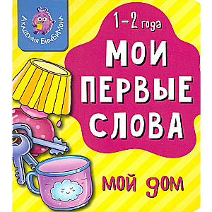 Мои первые слова. Мой дом. 1-2 года