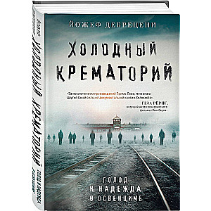 Холодный крематорий. Голод и надежда в Освенциме