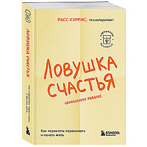 Ловушка счастья. Как перестать переживать и начать жить обновленное издание