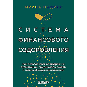 Система финансового оздоровления. Как освободиться от внутренних ограничений, приумножить доходы и забыть об ощущении бедности