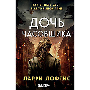 Дочь часовщика. Как видеть свет в кромешной тьме