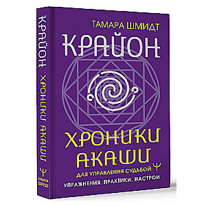 Крайон. Хроники Акаши для управления судьбой. Упражнения, практики, настрои