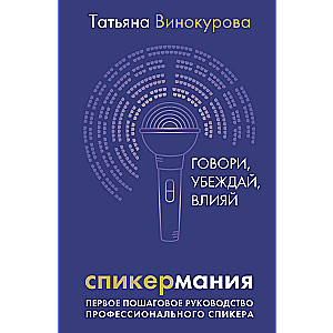 Спикермания. Говори, убеждай, влияй. Первое пошаговое руководство профессионального спикера