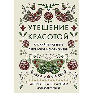 Утешение красотой. Как найти и сберечь прекрасное в своей жизни