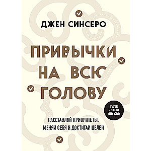 Привычки на всю голову. Расставляй приоритеты, меняй себя и достигай целей