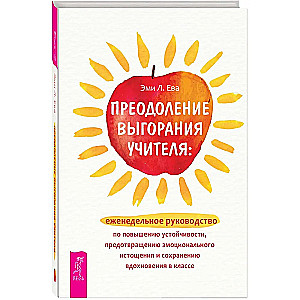 Преодоление выгорания учителя. Еженедельное руководство по повышению устойчивости