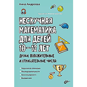 Нескучная математика для детей 10-12 лет. Дроби. Положительные и отрицательные числа