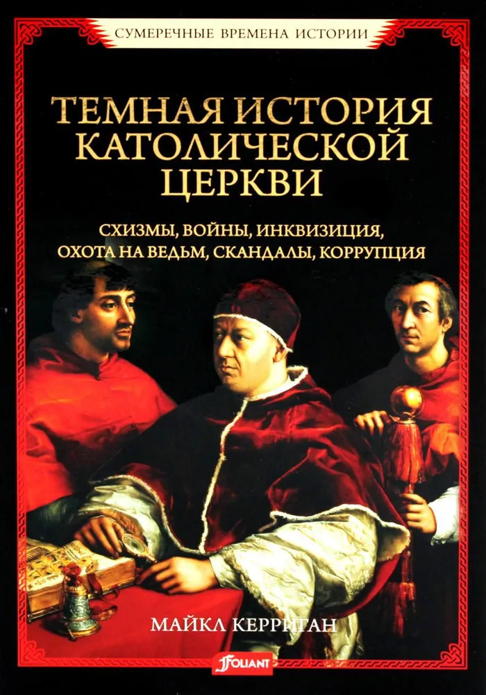 Темная история католической церкви. Схизмы, войны, инквизиция, охота на ведьм, скандалы, коррупция