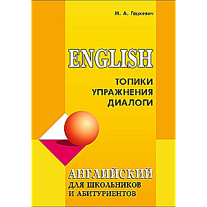 Английский язык для школьников и абитуриентов.Топики,упр.,диалоги