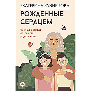 Рожденные сердцем. Честная история приемного родительства