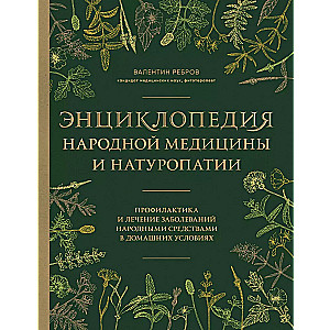 Энциклопедия народной медицины и натуропатии. Профилактика и лечение заболеваний народными средствами в домашних условиях