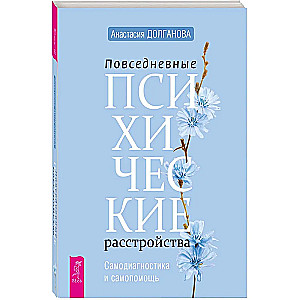 Повседневные психические расстройства. Самодиагностика и самопомощь