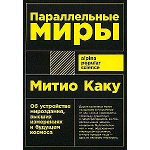 Параллельные миры: Об устройстве мироздания, высших измерениях и будущем космоса