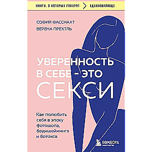 Уверенность в себе - это секси. Как полюбить себя в эпоху фотошопа, бодишейминга и ботокса