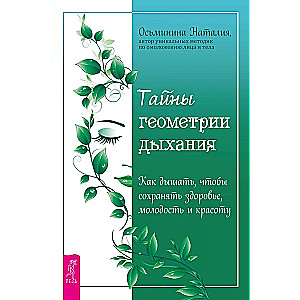 Тайны геометрии дыхания. Как дышать, чтобы сохранять здоровье, молодость и красоту