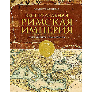 Беспредельная Римская Империя. Пик расцвета и захват мира