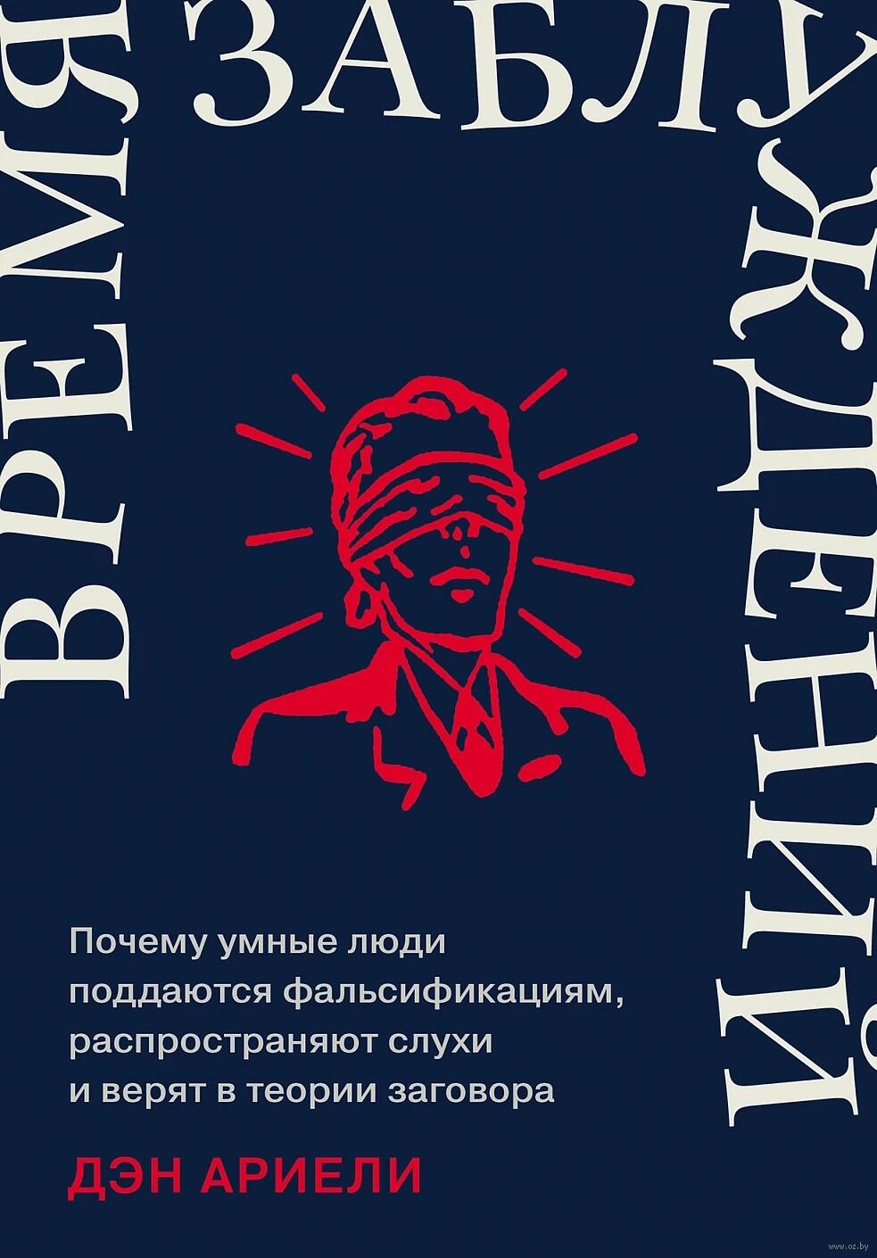 Время заблуждений. Почему умные люди поддаются фальсификациям, распространяют слухи и верят в теории заговора