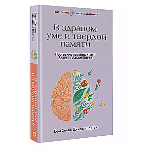 В здравом уме и твердой памяти. Программа профилактики болезни Альцгеймера